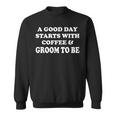 A Good Day Starts With Coffee & Groom To Be - Funny Wedding  Men Women Sweatshirt Graphic Print Unisex