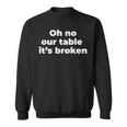Oh No Our Table Its Broken  Men Women Sweatshirt Graphic Print Unisex