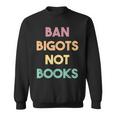 Anti Censorship Ban Bigots Not Books Banned Books Sweatshirt