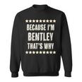 Because Im - Bentley - Thats Why | Funny Name Gift - Sweatshirt