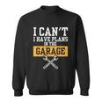Car Repair I Car Mechanic I Cant I Have Plans In The Garage Great Gift Sweatshirt