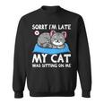 Cat Lover Sorry Im Late My Cat Was Sitting On Me Funny Sweatshirt