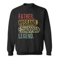 Father Husband Ecuadorian Legend Ecuador Dad Fathers Day Sweatshirt