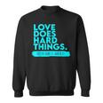 Foster Care Support Love Does Hard Things Sweatshirt