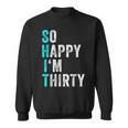 Funny 30Th Birthday Present So Happy Im Thirty 30 Years Old Sweatshirt