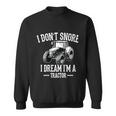 Funny I Dont Snore I Dream Im A Tractor Gift For Dad Sweatshirt