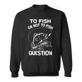 Funny To Fish Or Not To Fish What A Stupid Question Gift Sweatshirt