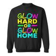 Glow Hard Or Glow Home Neon Lights Party Lover Sweatshirt