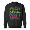 Happy April Fools Day April 1St Prank Funny Sweatshirt