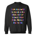 I Am Allowed To Make A Big Deal Out Of Things Sweatshirt