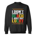 I Didnt Choose To Be Black I Just Got Lucky Black History V2 Sweatshirt