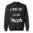 I Do It For The Tacos Funny Sweatshirt