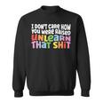 I Dont Care How You Were Raised Unlearn That Shit Sweatshirt