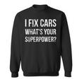 I Fix Cars Whats Your Superpower Funny Mechanic Handy Man Sweatshirt