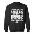 I Like My Racks Big My Butt Rubbed And My Pork Pulled Sweatshirt
