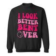 I Look Better Bent Over Funny Saying Groovy Sweatshirt