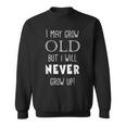 I May Grow Old But I Will Never Grow Up Funny Men Women Sweatshirt Graphic Print Unisex