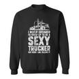 I Never Dreamed Id Grow Up To Be A Sexy Trucker Distressed Sweatshirt