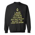 I Never Dreamed Id Grow Up To Be A Super Sexy Boat Captain Sweatshirt