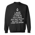 I Never Dreamed Id Grow Up To Be A Super Sexy Boat Captain  Sweatshirt