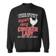 I Never Dreamed Id Grow Up To Be A Super Sexy Chicken Lady V2 Sweatshirt