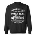 I Never Dreamed Id Grow Up To Be A Super Sexy Fishing Lady Sweatshirt