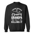 I Never Dreamed Id Grow Up To Be Crazy Grandpa Grandfather Sweatshirt