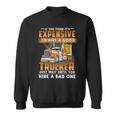 If You Think Its Expensive To Hire A Good Trucker Just Wait Until You Hire A Bad One Sweatshirt