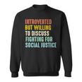 Introverted But Willing To Discuss Fighting For Social Justice Sweatshirt