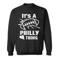 Its A Philly Thing Its A Philadelphia Thing Fan Sweatshirt