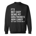 Its Not Easy Being My Girlfriends Arm Candy Fathers Day Sweatshirt