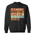 Its Weird Being The Same Age As Old People Retro Sarcastic V2 Men Women Sweatshirt Graphic Print Unisex