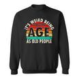 Its Weird Being The Same Age As Old People Retro Vintage Sweatshirt