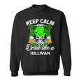 Keep Calm And Drink Like A Sullivan St Patricks Day Lucky Sweatshirt