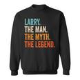 Larry The Man The Myth The Legend First Name Larry Gift For Mens Sweatshirt