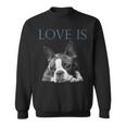 Love Is Boston Terrier Bostie Sweatshirt