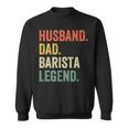 Mens Husband Dad Barista Legend Funny Coffee Maker Father Vintage Sweatshirt