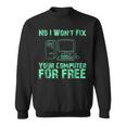 No I Will Not Fix Your Computer For FreeSweatshirt