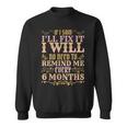 No Need To Remind Me Every 6 Months If I Said Ill Fix It Sweatshirt