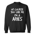 Of Course You Like Me Im A Aries Zodiac Astrology Sweatshirt