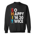 So Happy Im 30 Twice 60 Birthday Shit Funny Retro Men Women Sweatshirt