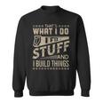 Thats What I Do I Fix Stuff And I Build Things Funny Saying Sweatshirt