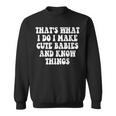 Thats What I Do I Make Cute Babies And Know Things Saying Sweatshirt