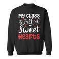 Valentine Day My Class Full Of Sweethearts Teacher Funny Sweatshirt