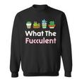 What The Fucculent Sweatshirt