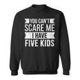 You Cant Scare Me I Have Five Kids Funny Joke Dad Vintage Sweatshirt