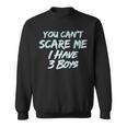 You Cant Scare Me I Have Three Boys Sweatshirt