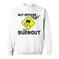 But Officer The Sign Said Do A Burnout Funny Car Sweatshirt