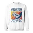 I Never Dreamed Id Grow Up To Be A Super Sexy Boating Lover Sweatshirt