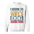 I Work To Support My Wife’S Dog Addiction Sweatshirt